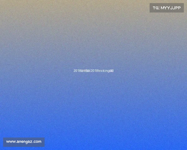 2018年ittf赛事(2018tricking比赛) 2018年ittf赛事(2018tricking比赛)